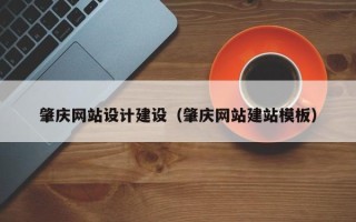 渭南肇庆网站设计建设（肇庆网站建站模板）
