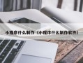 渭南小程序什么制作（小程序什么制作软件）