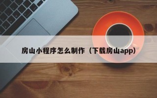 渭南房山小程序怎么制作（下载房山app）