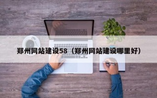渭南郑州网站建设58（郑州网站建设哪里好）
