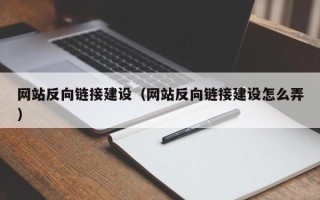 渭南网站反向链接建设（网站反向链接建设怎么弄）